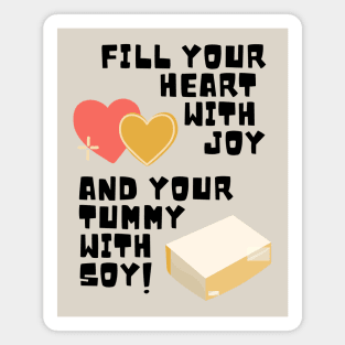 Fill Your Heart With Joy and Your Tummy With Soy! Magnet